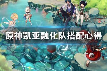 原神凯亚融化队怎么搭?