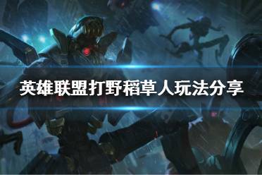 英雄联盟打野稻草人怎么玩?